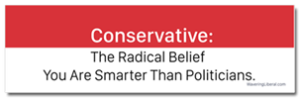 Conservative sticker, Radical Belief you are smarter than politicians