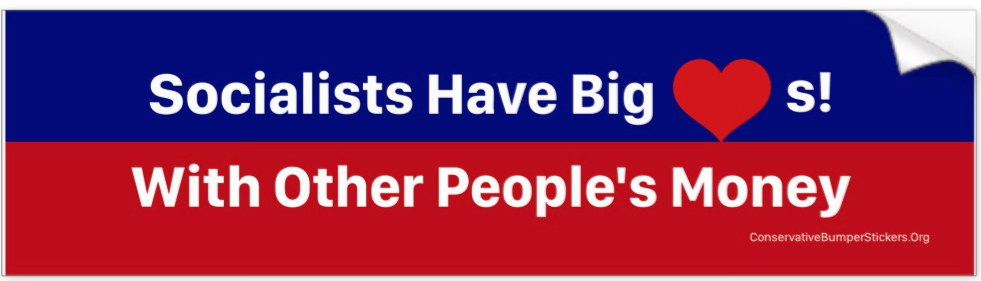 Socialists Have Big Hearts with Other Peoples Money, bumper sticker