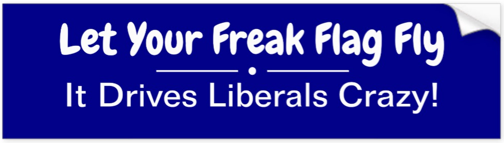 Let Your Freak Flag Fly, It's Drives Liberals Crazy bumper sticker